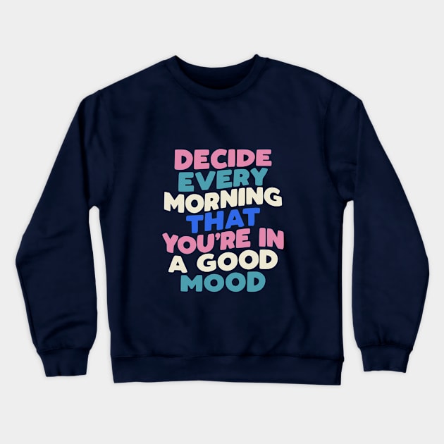 Decide Every Morning That You're in a Good Mood in black pink peach green blue white Crewneck Sweatshirt by MotivatedType